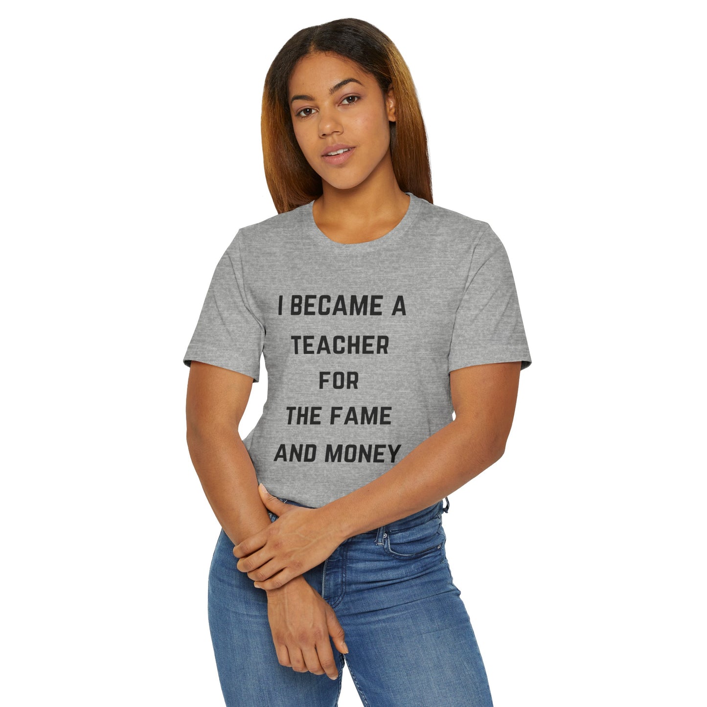 I Became A Teacher For The Fame And Money Tee