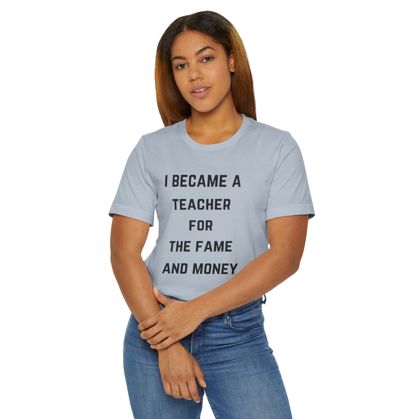 I Became A Teacher For The Fame And Money Tee
