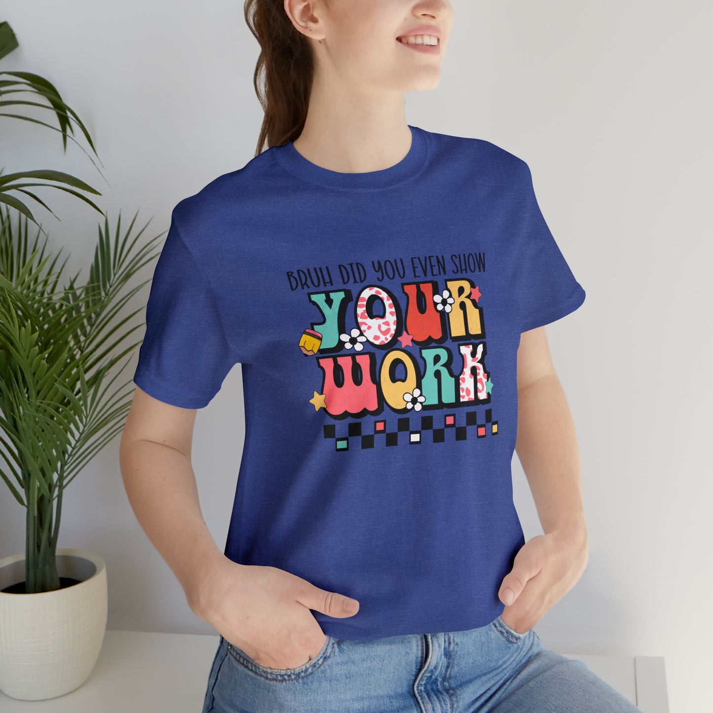 Bruh Did You Even Show Your Work Retro Unisex Jersey Short Sleeve Tee