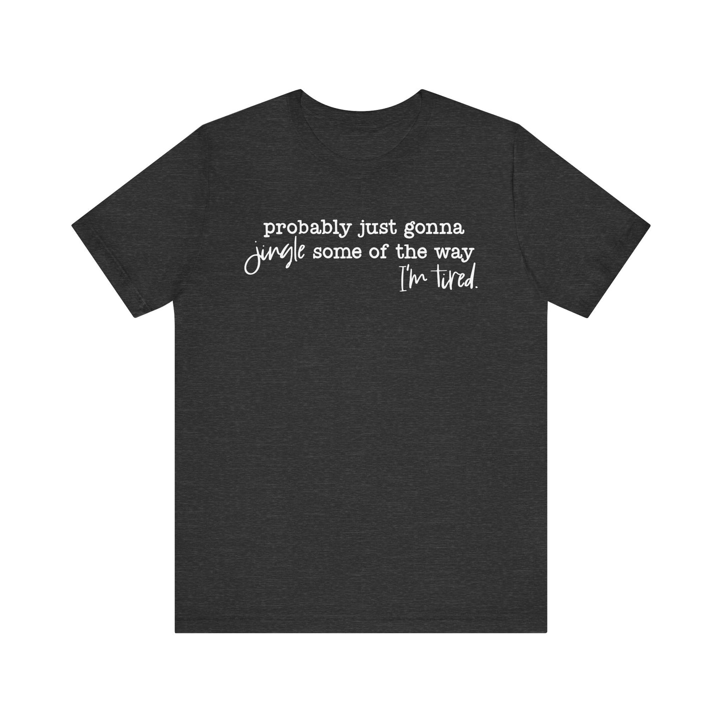 Probably Just Gonna Jingle Some of the Way, I'm Tired White Letter Tee