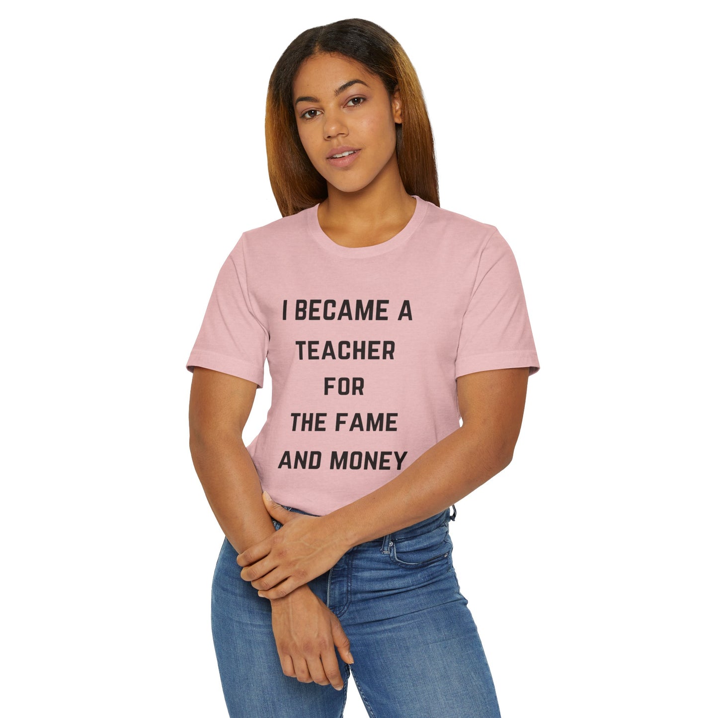 I Became A Teacher For The Fame And Money Tee