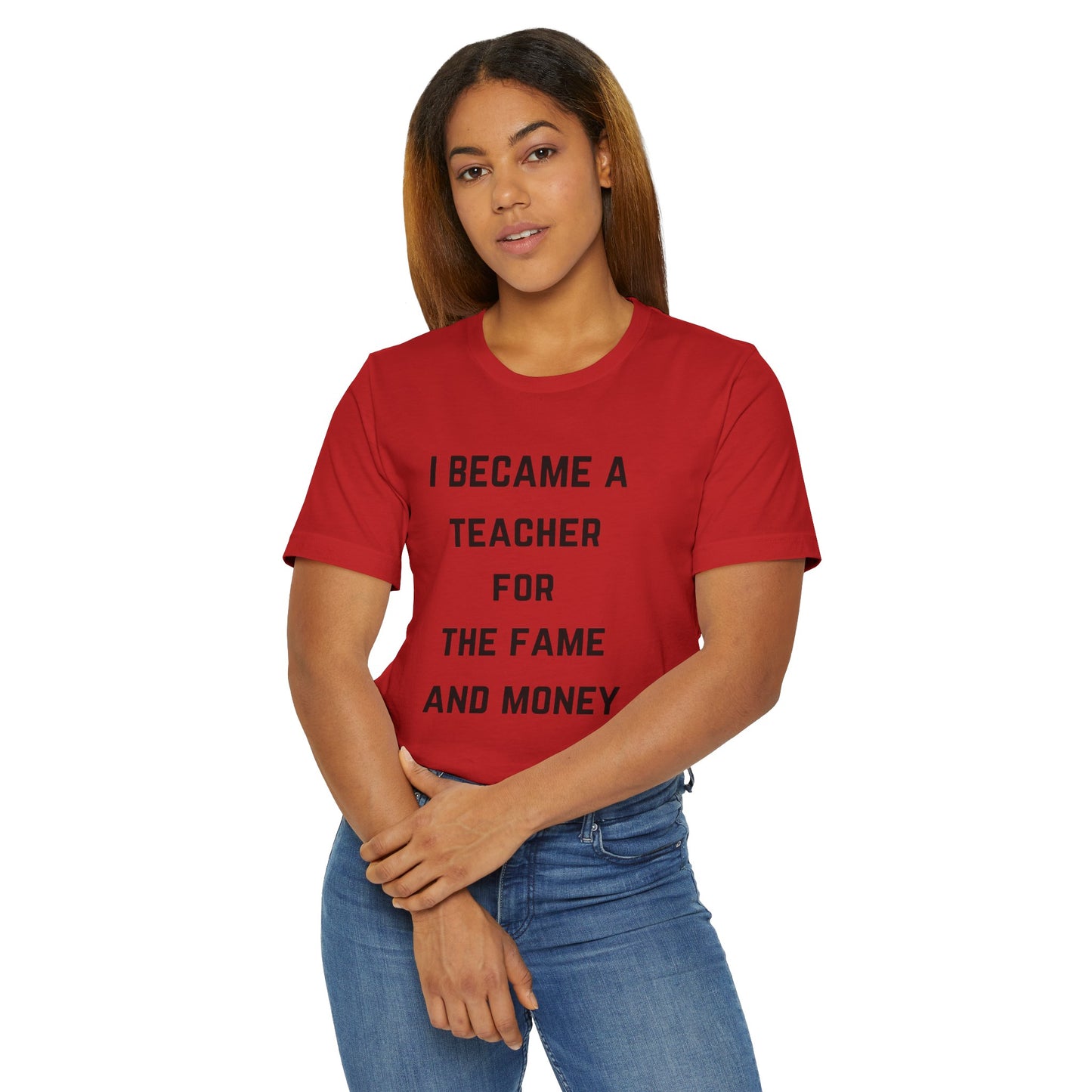 I Became A Teacher For The Fame And Money Tee