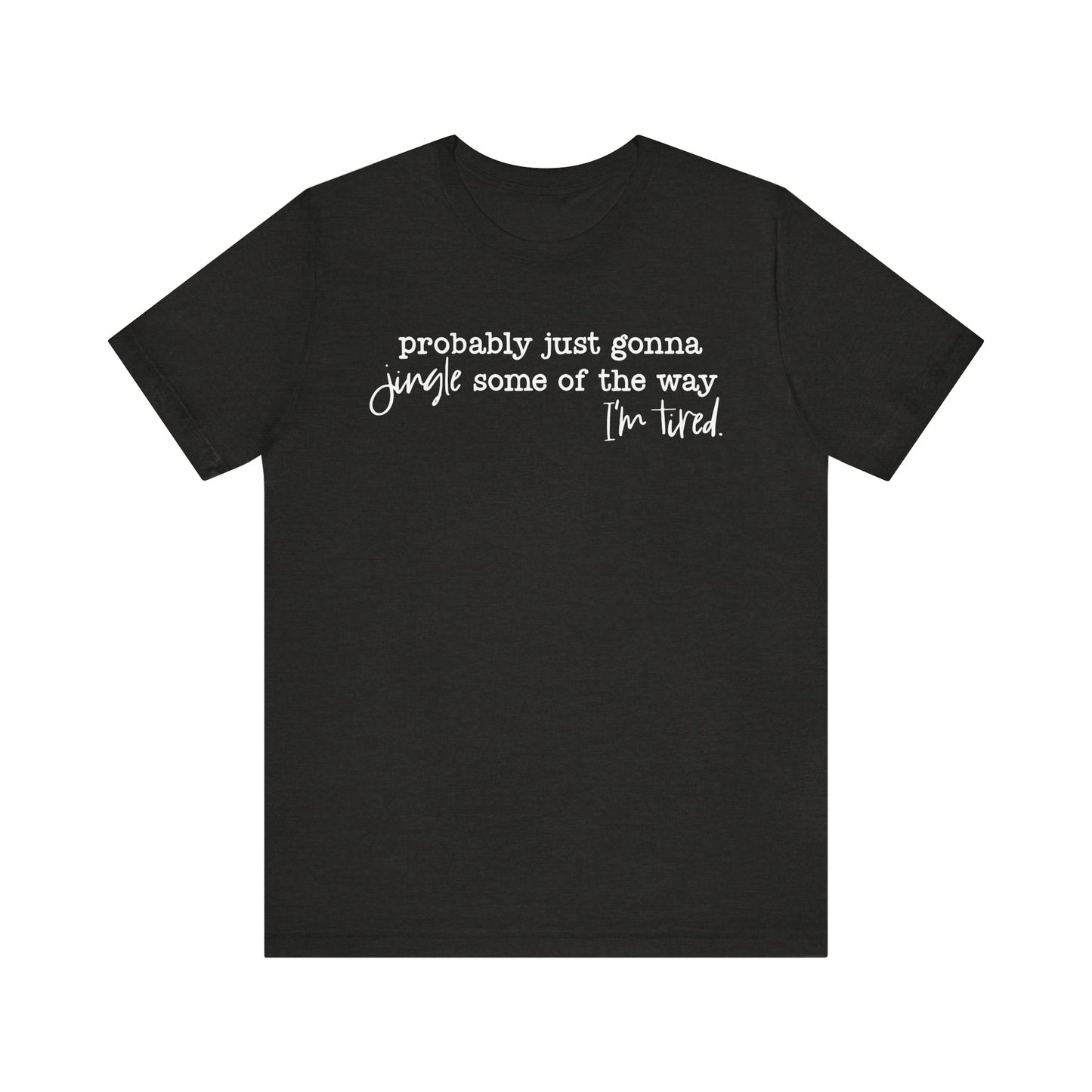 Probably Just Gonna Jingle Some of the Way, I'm Tired White Letter Tee