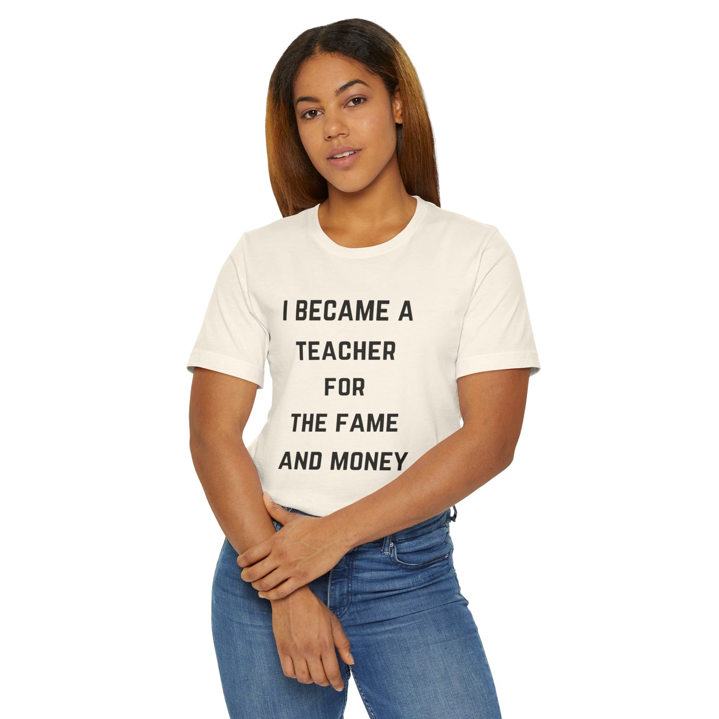 I Became A Teacher For The Fame And Money Tee