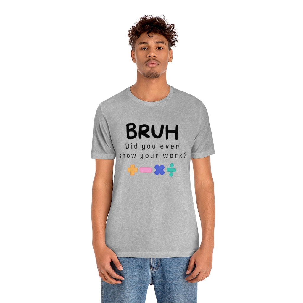 Bruh Show your Work Unisex Jersey Short Sleeve Tee