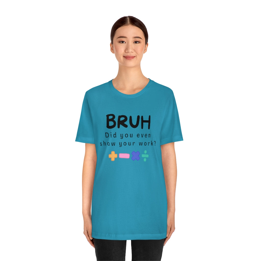 Bruh Show your Work Unisex Jersey Short Sleeve Tee