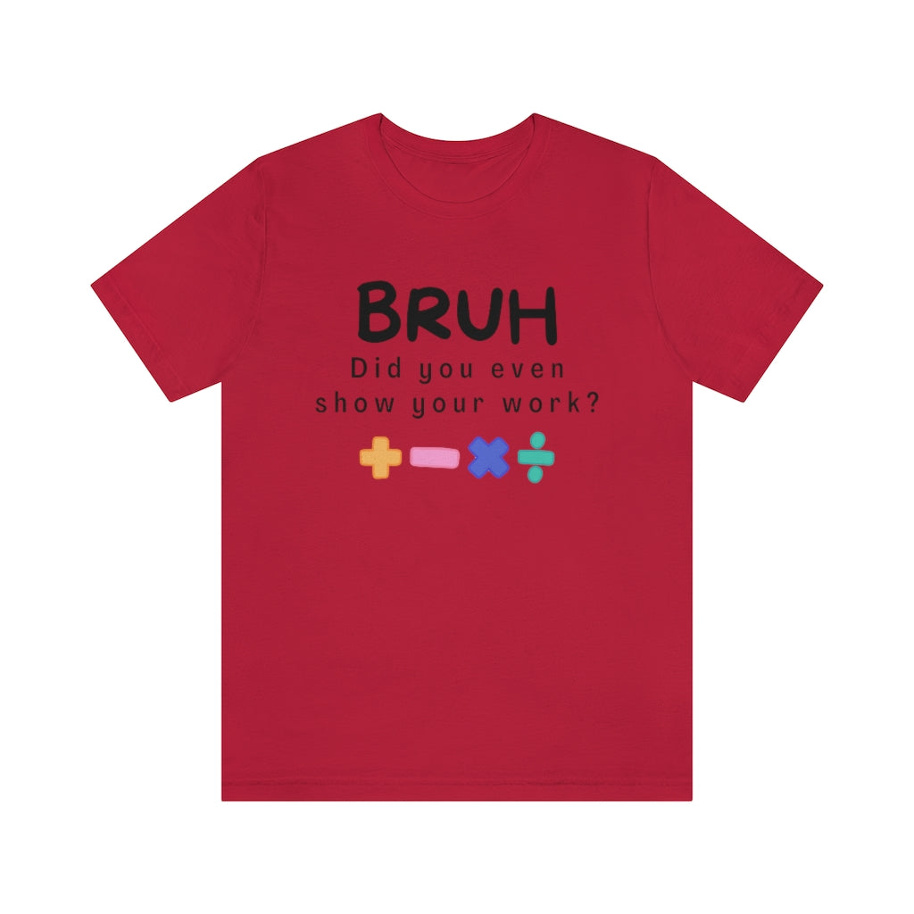 Bruh Show your Work Unisex Jersey Short Sleeve Tee