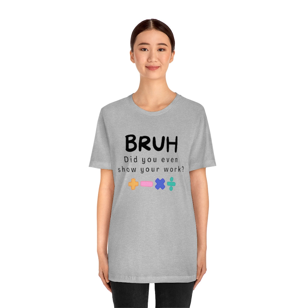 Bruh Show your Work Unisex Jersey Short Sleeve Tee