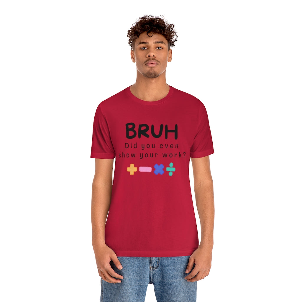 Bruh Show your Work Unisex Jersey Short Sleeve Tee
