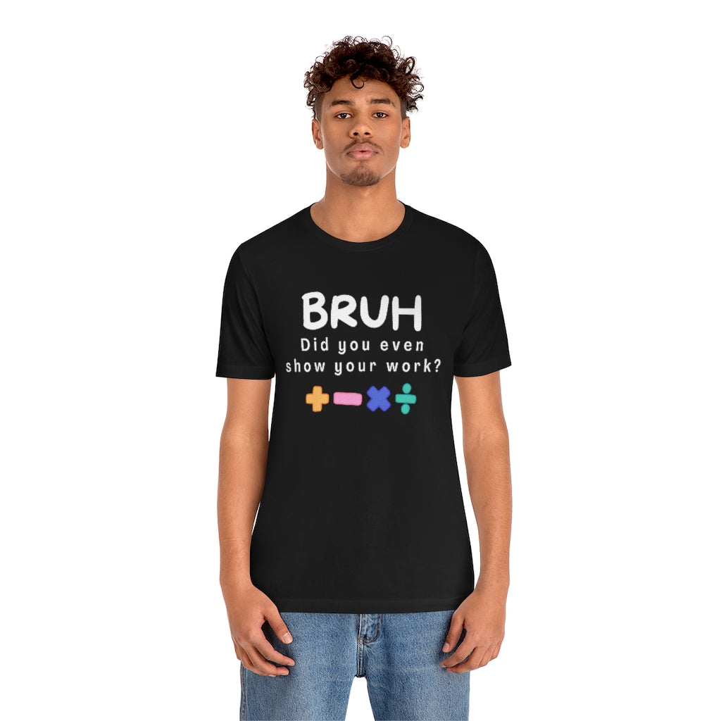 Bruh Show your Work Unisex Jersey Short Sleeve Tee