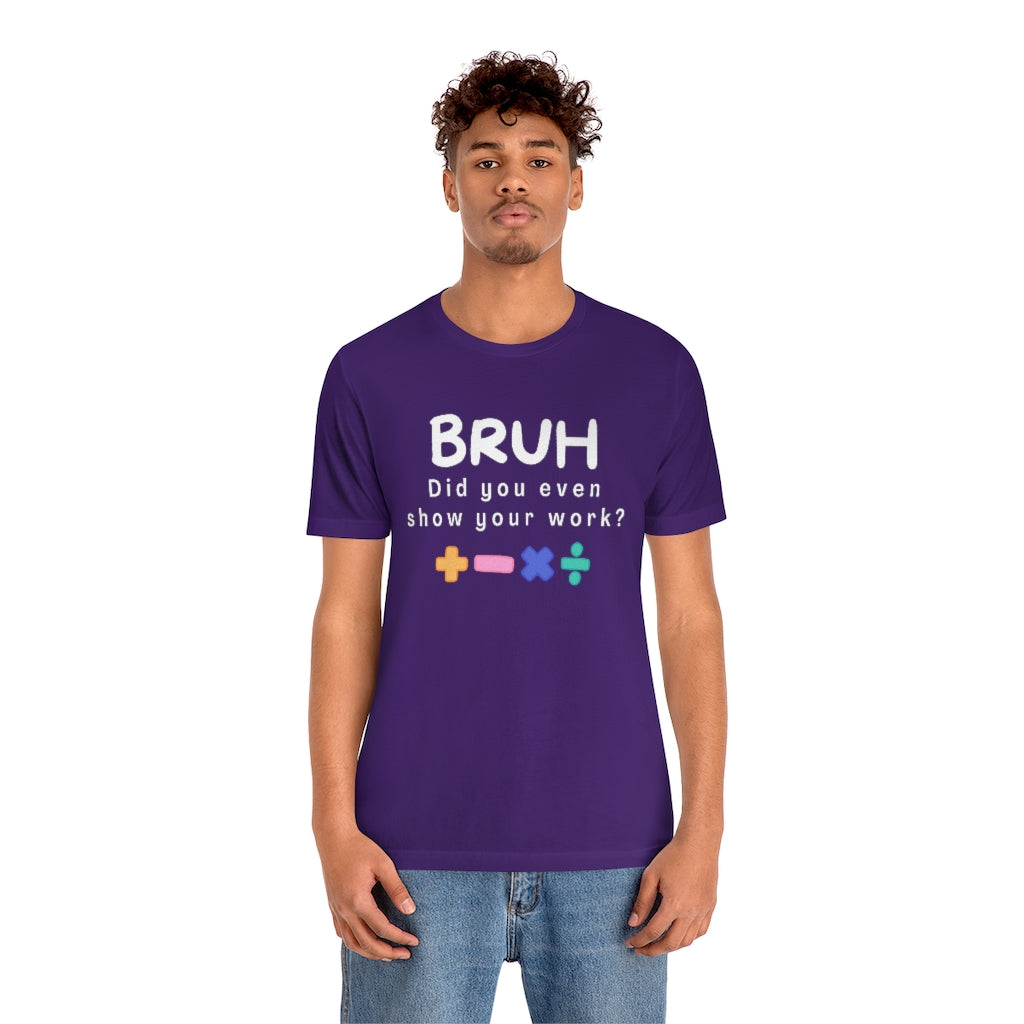 Bruh Show your Work Unisex Jersey Short Sleeve Tee