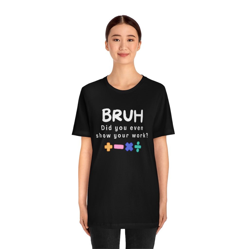 Bruh Show your Work Unisex Jersey Short Sleeve Tee