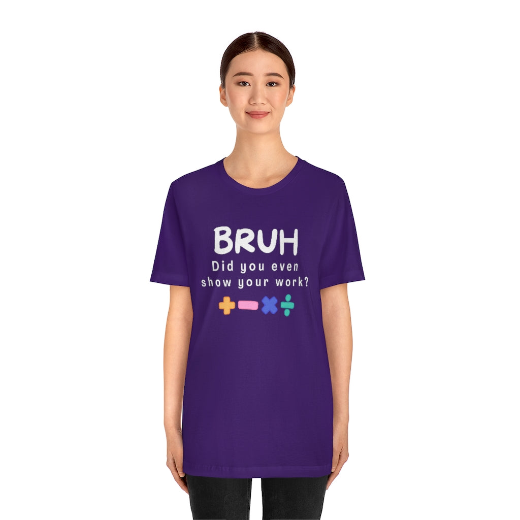 Bruh Show your Work Unisex Jersey Short Sleeve Tee