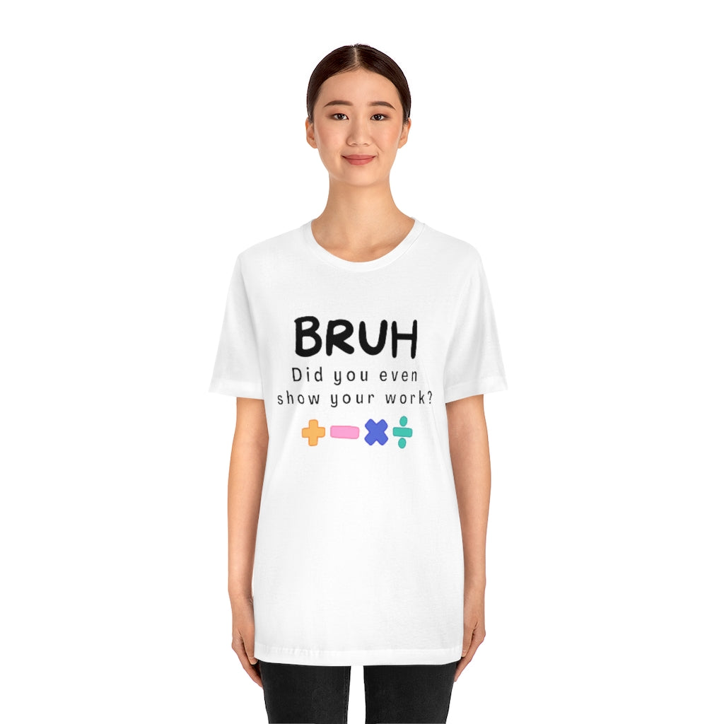 Bruh Show your Work Unisex Jersey Short Sleeve Tee