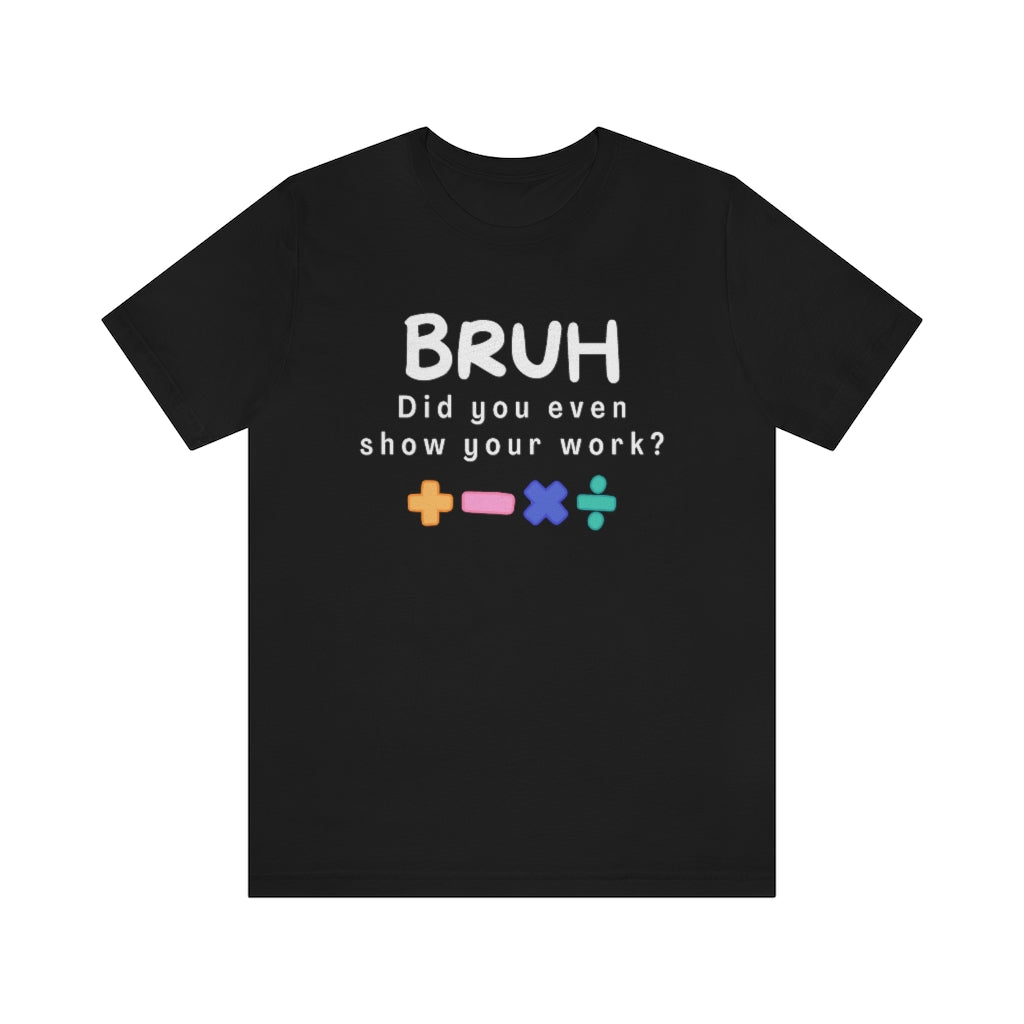 Bruh Show your Work Unisex Jersey Short Sleeve Tee