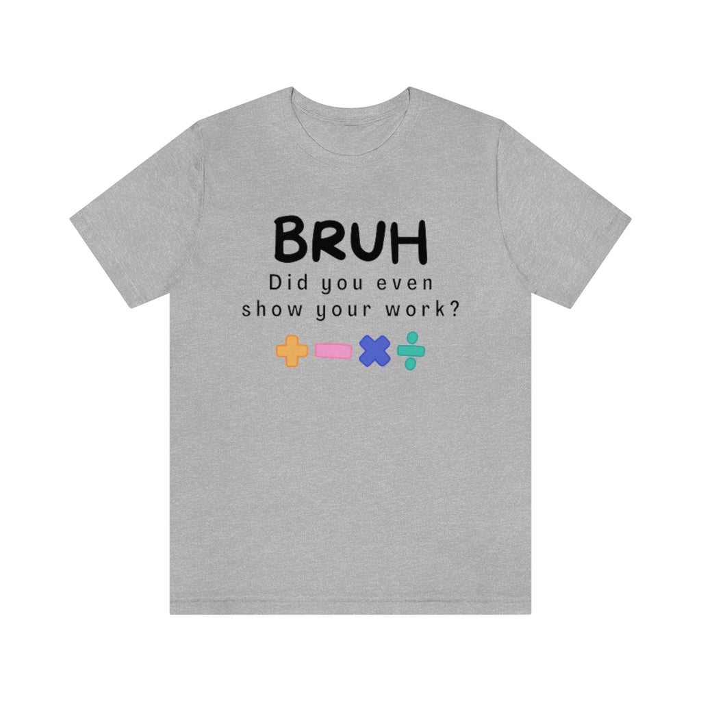 Bruh Show your Work Unisex Jersey Short Sleeve Tee