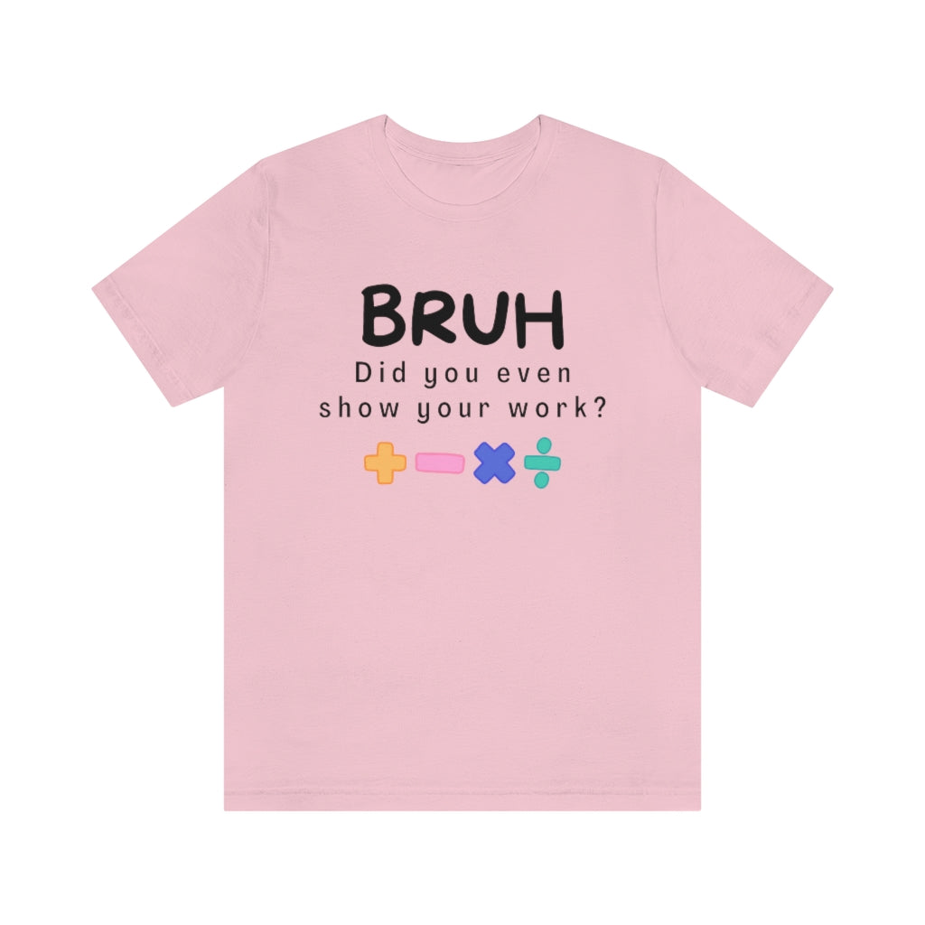 Bruh Show your Work Unisex Jersey Short Sleeve Tee