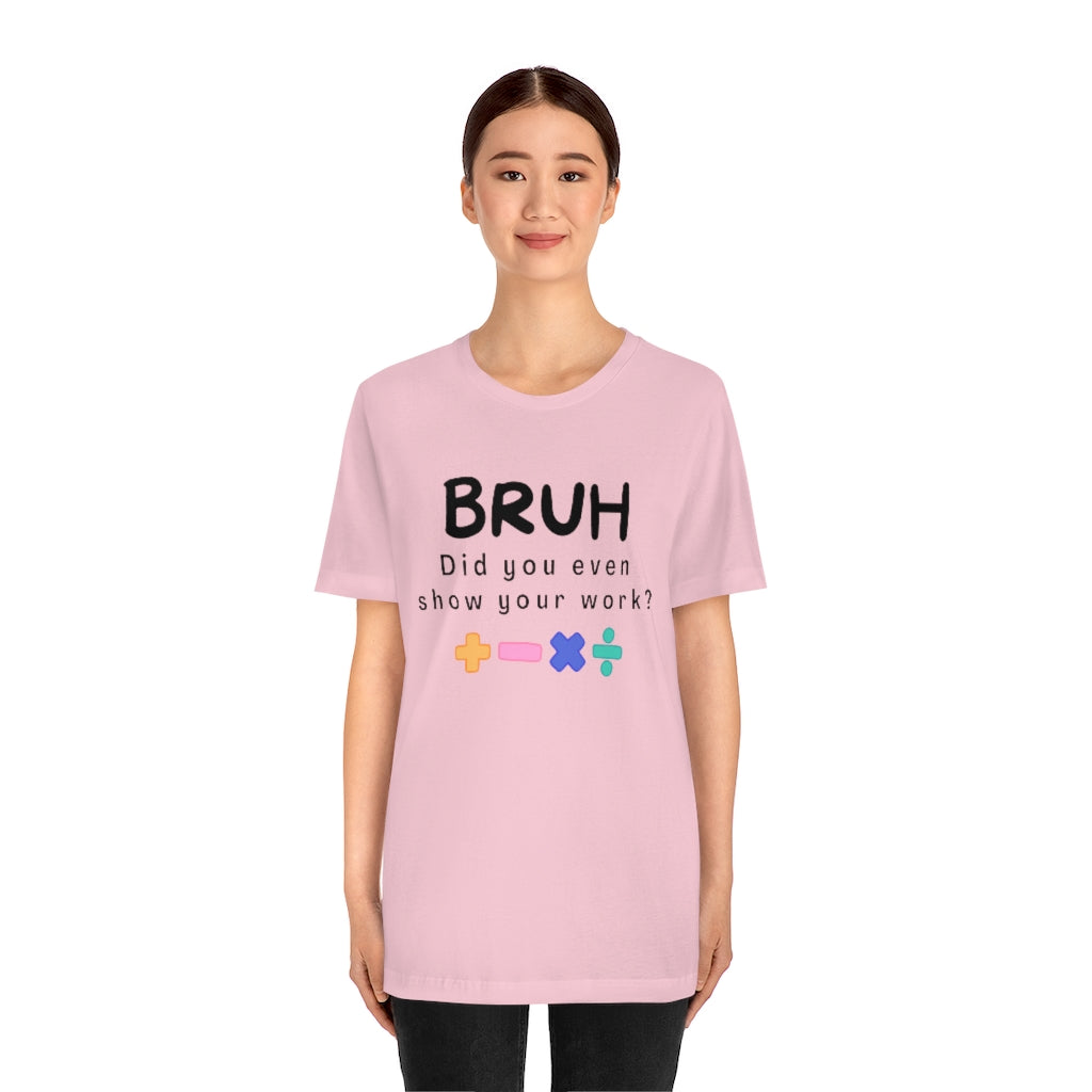 Bruh Show your Work Unisex Jersey Short Sleeve Tee