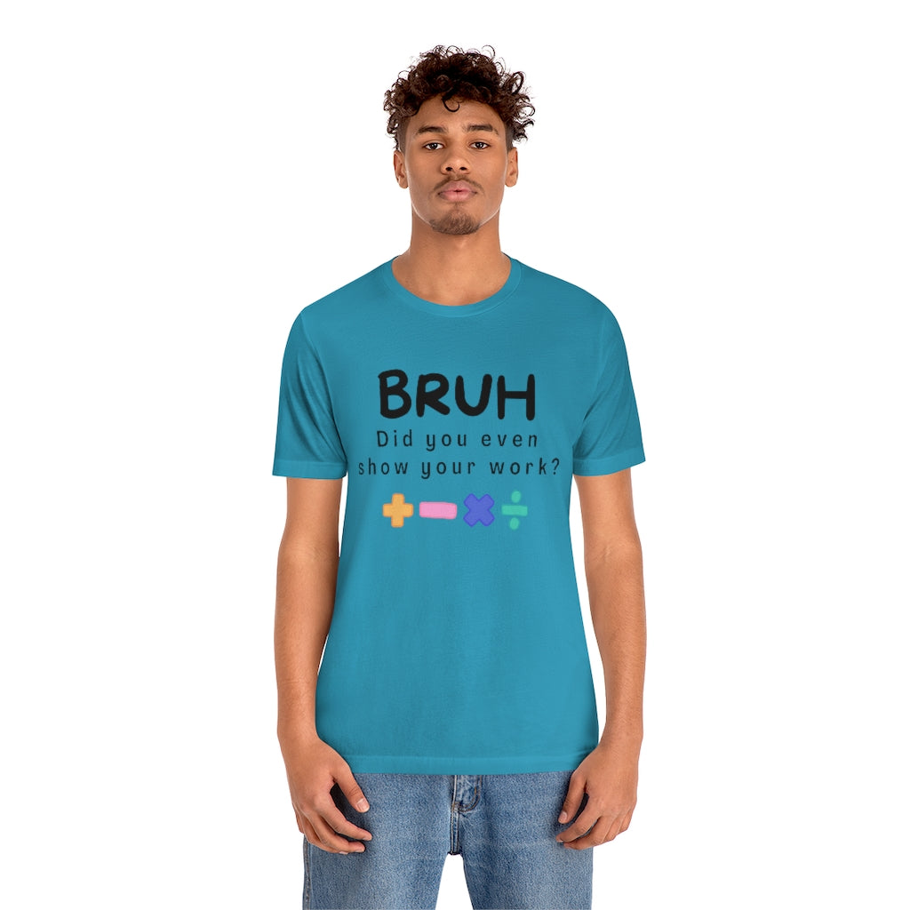 Bruh Show your Work Unisex Jersey Short Sleeve Tee