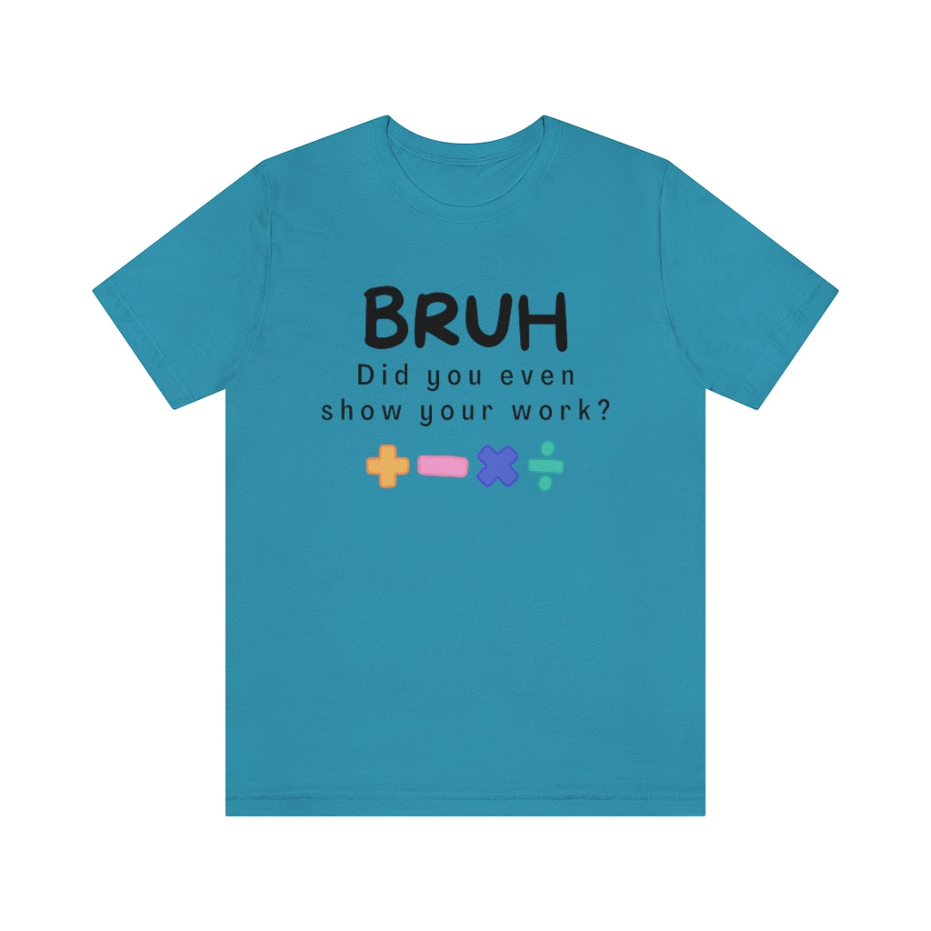 Bruh Show your Work Unisex Jersey Short Sleeve Tee