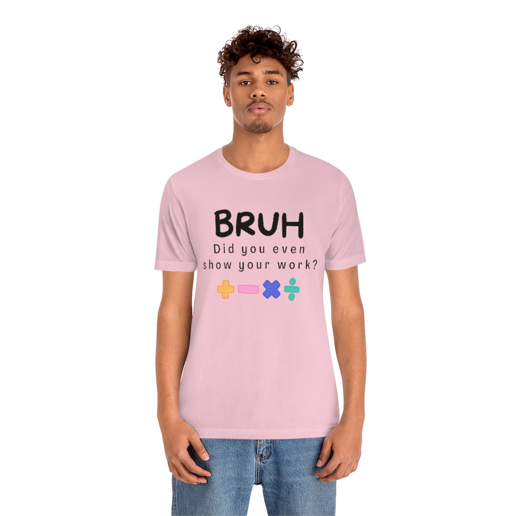 Bruh Show your Work Unisex Jersey Short Sleeve Tee