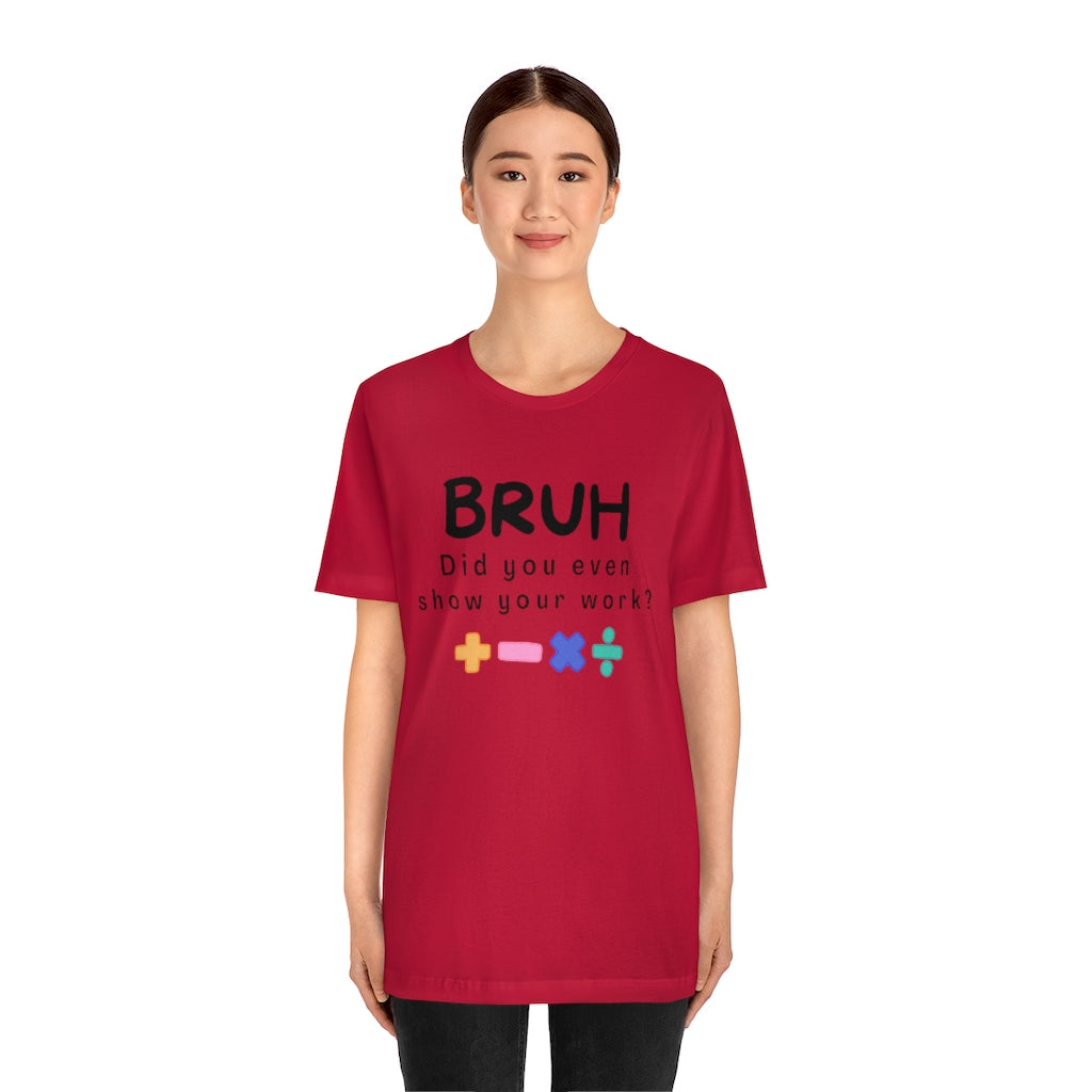 Bruh Show your Work Unisex Jersey Short Sleeve Tee