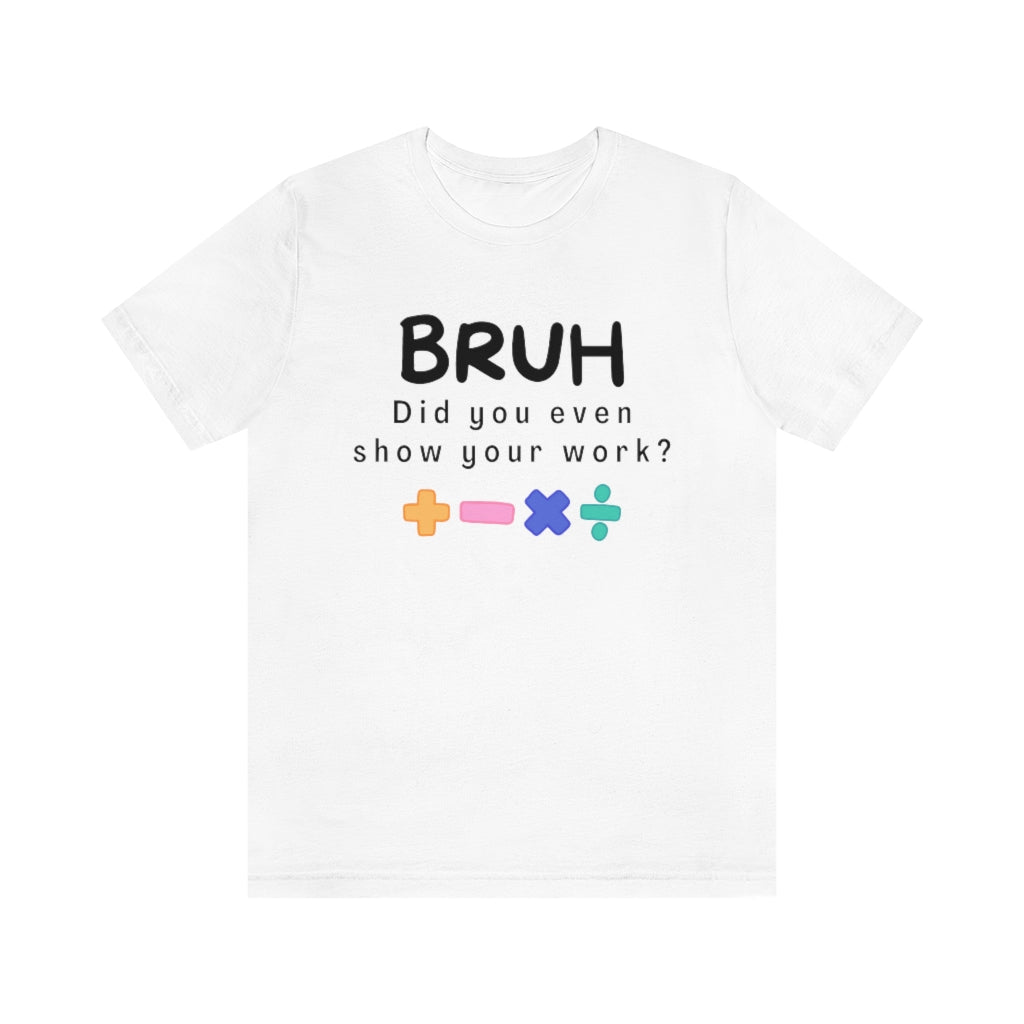 Bruh Show your Work Unisex Jersey Short Sleeve Tee