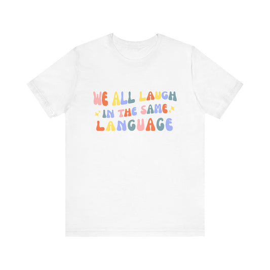 We All Laugh In The Same Language Tee