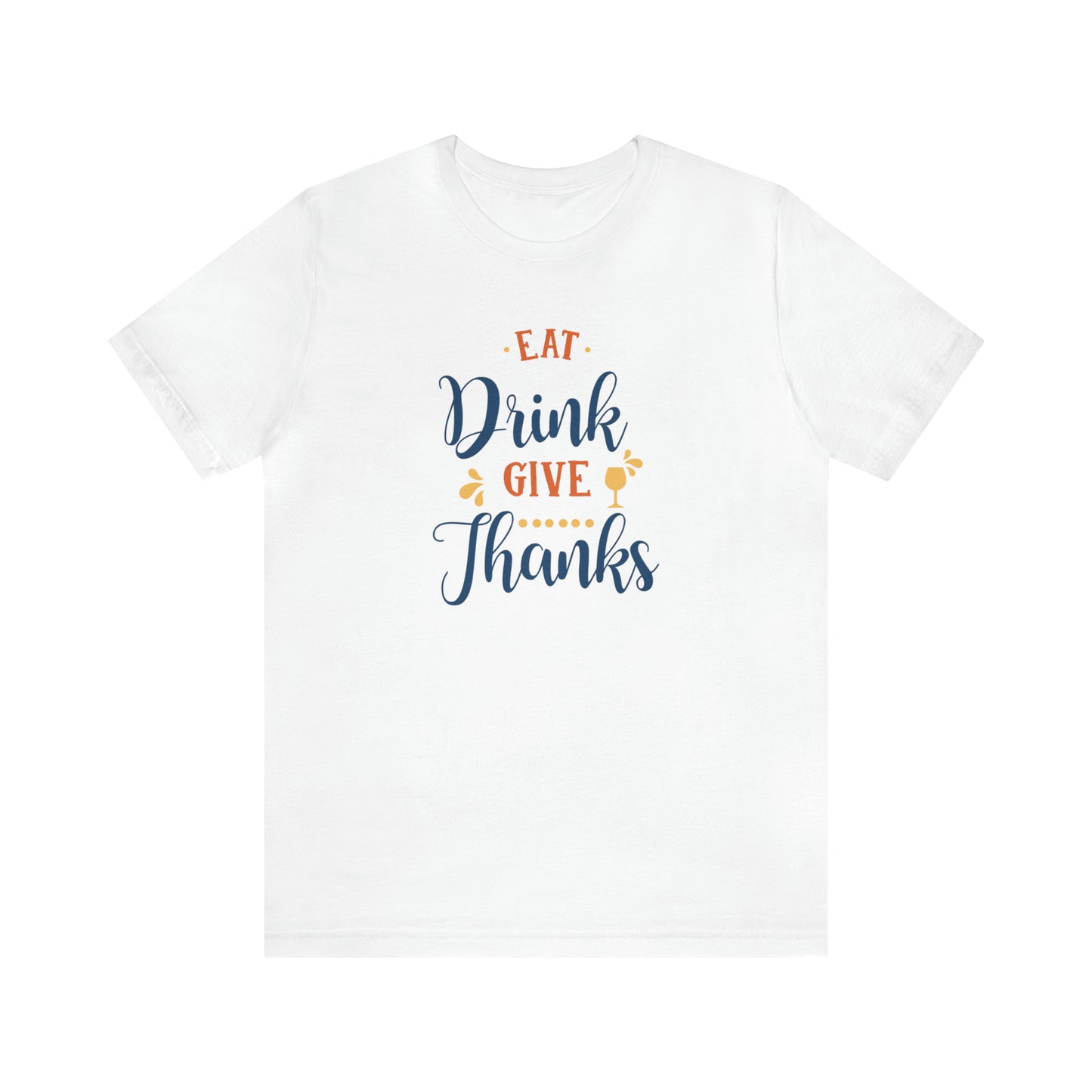 Eat Drink and Give Thanks Unisex Jersey Short Sleeve Tee