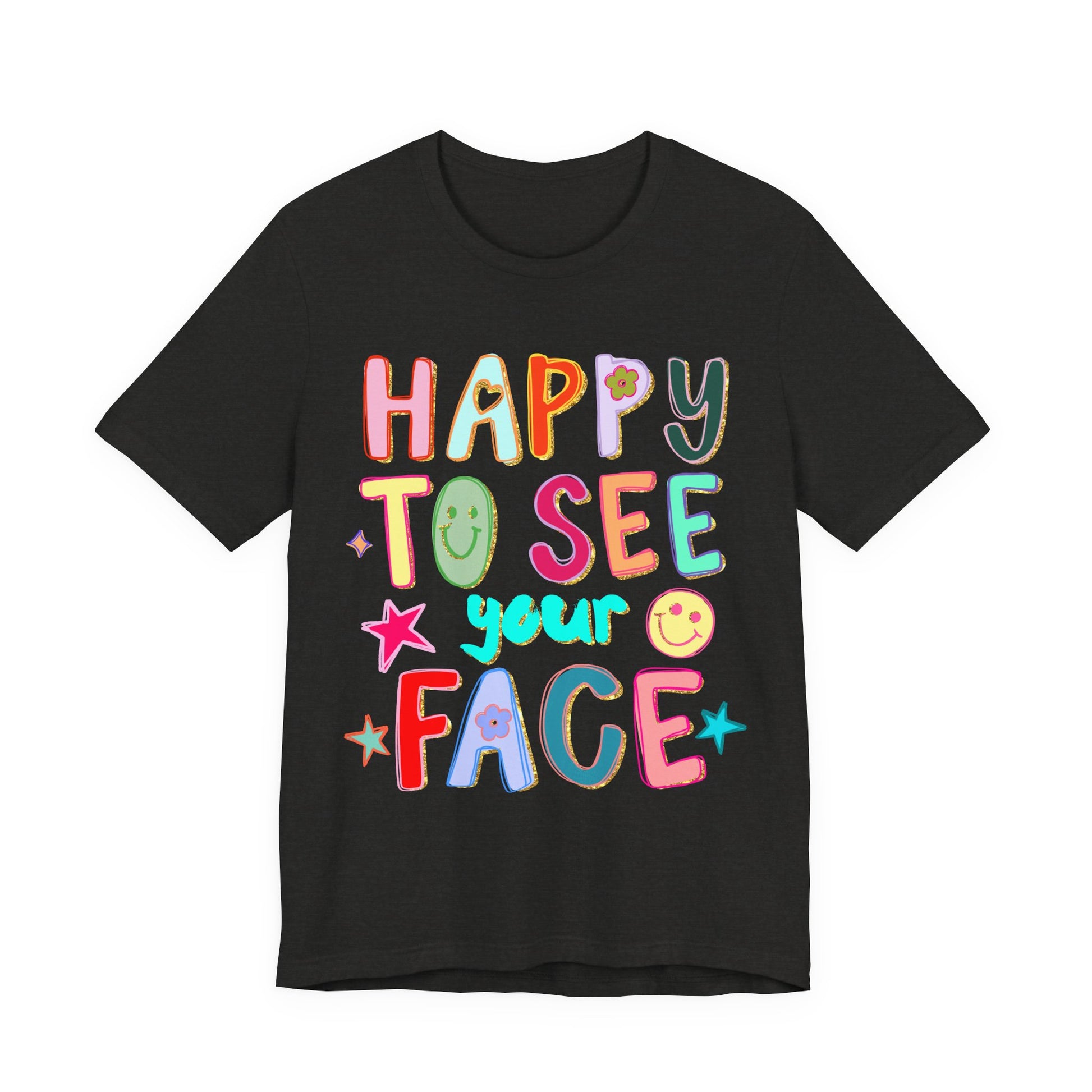Black t-shirt with colorful text 'Happy to see your face' on a white background