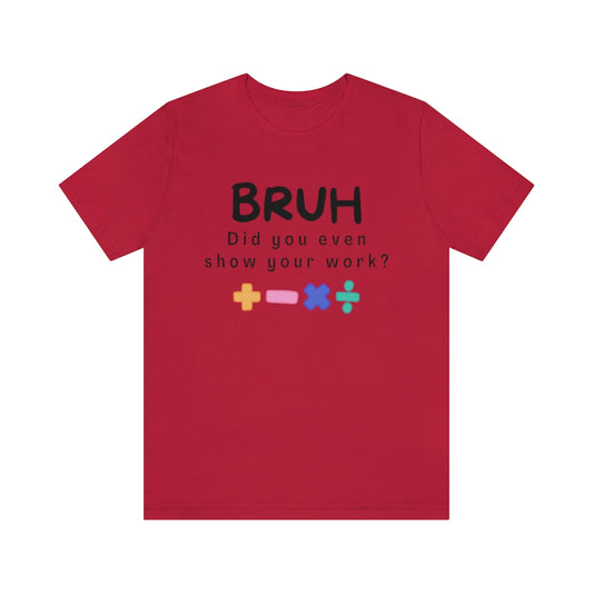 Bruh Show your Work Unisex Jersey Short Sleeve Tee